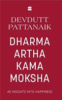 Dharma Artha Kama Moksha: 40 Insights for Happiness