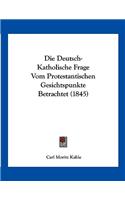 Die Deutsch-Katholische Frage Vom Protestantischen Gesichtspunkte Betrachtet (1845)