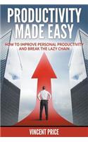 Productivity Made Easy - How to Improve Personal Productivity and Break the Lazy Chain