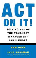 Act on It! Solving 101 of the Toughest Management Challenges