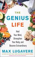 The Genius Life : Heal Your Mind, Strengthen Your Body, and Become Extraordinary