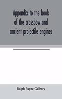 Appendix to the book of the crossbow and ancient projectile engines