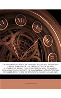 Engineering Contracts and Specifications, Including a Brief Synopsis of the Law of Contracts and Illustrative Examples of the General and Technical Clauses of Various Kinds of Engineering Specifications, Designed for the Use of Students, Engineers