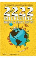 2222 Interesting, Wacky & Crazy Facts - The Knowledge Encyclopedia To Win Trivia