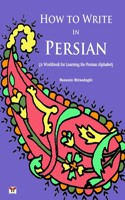 How to Write in Persian (A Workbook for Learning the Persian Alphabet)