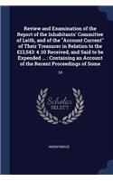 Review and Examination of the Report of the Inhabitants' Committee of Leith, and of the Account Current of Their Treasurer in Relation to the £13,543