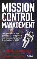 Mission Control Management: The Principles of High Performance and Perfect Decision-Making Learned from Leading at NASA