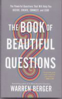 The Book of Beautiful Questions: The Powerful Questions That Will Help You Decide, Create, Connect, and Lead