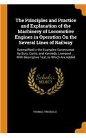 The Principles and Practice and Explanation of the Machinery of Locomotive Engines in Operation on the Several Lines of Railway: Exemplified in the Examples Constructed by Bury, Curtis, and Kennedy, Liverpool ... with Descriptive Text, to Which Are