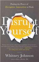 Disrupt Yourself: Putting the Power of Disruptive Innovation to Work