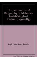 The Jammu Fox: A Biography of Maharaja Gulab Singh of Kashmir, 1792-1857