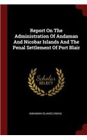 Report On The Administration Of Andaman And Nicobar Islands And The Penal Settlement Of Port Blair