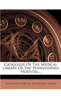 Catalogue of the Medical Library of the Pennsylvania Hospital...