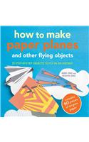 How to Make Paper Planes and Other Flying Objects