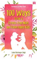 100 Ways to Be a Stress-Free Mom and Raise Happy Kids