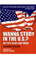 Wanna Study in the U.S.?: 101 Tips to Get You There!