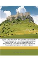 Egypt After the War, Being the Narrative of a Tour of Inspection. in Which Are Embodied Notices of the Latest Archæological Discoveries, and a Revised Account of the Funeral Canopy of an Egyptian Queen