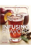 Infusing Flavors: Intense Infusions for Food and Drink: Recipes for Oils, Vinegars, Sauces, Bitters, Waters & More