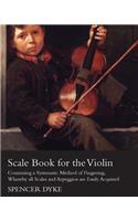 Scale Book for the Violin - Containing a Systematic Method of Fingering, Whereby all Scales and Arpeggios are Easily Acquired