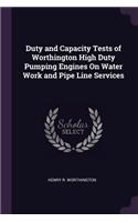 Duty and Capacity Tests of Worthington High Duty Pumping Engines on Water Work and Pipe Line Services