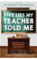 Five Lies My Teacher Told Me: Success Tips for the New Generation