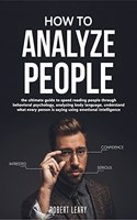 How to Analyze People: The ultimate guide to speed reading people through behavioral psychology, analyzing body language, understand what every person is saying using emotional intelligence, dark.