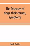 The Diseases of dogs, their causes, symptoms, and treatment to which are added instructions in cases of injury and poisoning and Brief Directions for maintaining a dog in health.