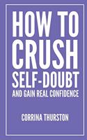 How To Crush Self-Doubt and Gain Real Confidence