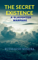 THE SECRET EXISTENCE: A SLAUGHTER WARFARE