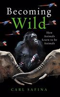 Becoming Wild : How Animals Learn to be Animals