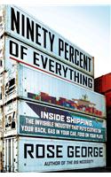 Ninety Percent of Everything: Inside Shipping, the Invisible Industry That Puts Clothes on Your Back, Gas in Your Car, and Food on Your Plate