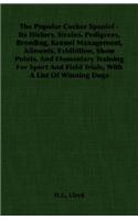 The Popular Cocker Spaniel - Its History, Strains, Pedigrees, Breeding, Kennel Management, Ailments, Exhibition, Show Points, And Elementary Training For Sport And Field Trials