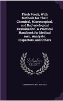 Flesh Foods, With Methods for Their Chemical, Microscopical, and Bacteriological Examination. A Practical Handbook for Medical men, Analysts, Inspectors, and Others