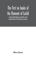 first six books of the Elements of Euclid, in which coloured diagrams and symbols are used instead of letters for the Greater Ease of Learners