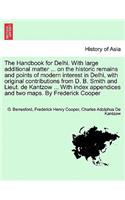 The Handbook for Delhi. with Large Additional Matter ... on the Historic Remains and Points of Modern Interest in Delhi, with Original Contributions from D. B. Smith and Lieut. de Kantzow ... with Index Appendices and Two Maps. by Frederick Cooper