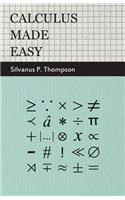 Calculus Made Easy: Being a Very-Simplest Introduction to Those Beautiful Methods of Reckoning Which Are Generally Called by the Terrifyin