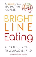 Bright Line Eating: The Science of Living Happy, Thin and Free