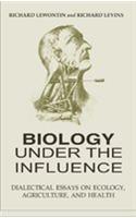 Biology Under the Influence; Dialectical Essays on Ecology, Agriculture and Health