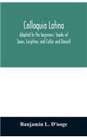 Colloquia latina. Adapted to the beginners' books of Jones, Leighton, and Collar and Daniell