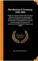 The History of Currency, 1252-1894: Being an Account of the Gold and Silver Moneys and Monetary Standards of Europe and America, Together with an Examination of the Effects of Currency and Exchange Phenonmena on Commercial and National Progress and