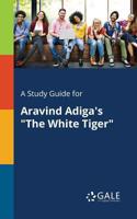 A Study Guide for Aravind Adiga's The White Tiger