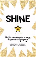 Shine: Rediscovering Your Energy, Happiness and Purpose