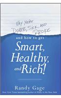 Why You're Dumb, Sick and Broke and How to Get Smart, Healthy, and Rich!