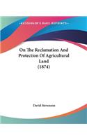 On The Reclamation And Protection Of Agricultural Land (1874)