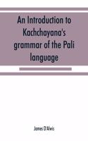 An introduction to Kachchāyana's grammar of the Pāli language