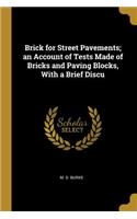 Brick for Street Pavements; an Account of Tests Made of Bricks and Paving Blocks, With a Brief Discu