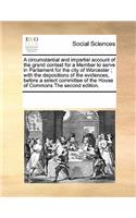 A Circumstantial and Impartial Account of the Grand Contest for a Member to Serve in Parliament for the City of Worcester; With the Depositions of the Evidences, Before a Select Committee of the House of Commons the Second Edition.