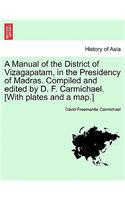 A Manual of the District of Vizagapatam, in the Presidency of Madras. Compiled and Edited by D. F. Carmichael. [With Plates and a Map.]