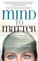 Mind to Matter: The Astonishing Science of How Your Brain Creates Material Reality