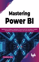 Mastering Power BI: Build Business Intelligence Applications Powered with DAX Calculations, Insightful Visualizations, Advanced BI Techniques, and Loads of Data Sources